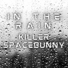 In The Rain - Killer Space Bunny