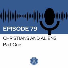 When I Heard This - Episode 79 - Christians and Aliens Part One