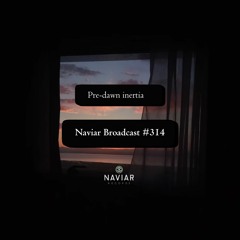 Naviar Broadcast #314 – Pre-dawn inertia – Wednesday 11th April 2024