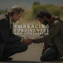 Daily Devotional: Embracing Forgiveness and Compassion