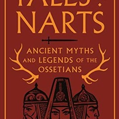 [GET] PDF 🗃️ Tales of the Narts: Ancient Myths and Legends of the Ossetians by  John