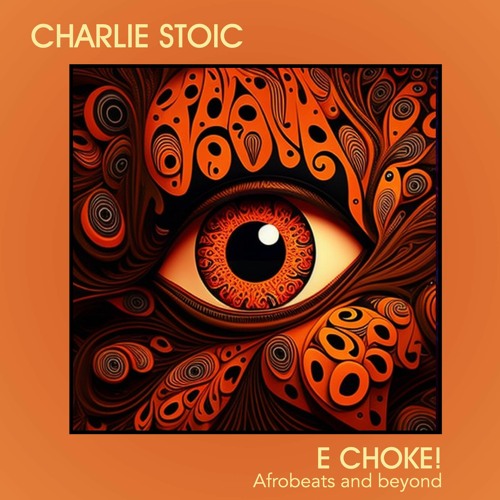 Stream E Choke! Afrobeats and beyond (2023) by Charlie Stoic Listen