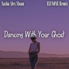 Sasha Alex Sloan - Dancing With Your Ghost (ELVNONE Remix)