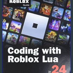 {READ} 💖 Coding with Roblox Lua in 24 Hours: The Official Roblox Guide (Sams Teach Yourself)     1