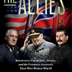 Read EBOOK 💔 The Allies: Roosevelt, Churchill, Stalin, and the Unlikely Alliance Tha
