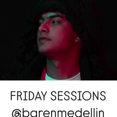 FRIDAY SESSIONS @BARENMEDELLIN #04