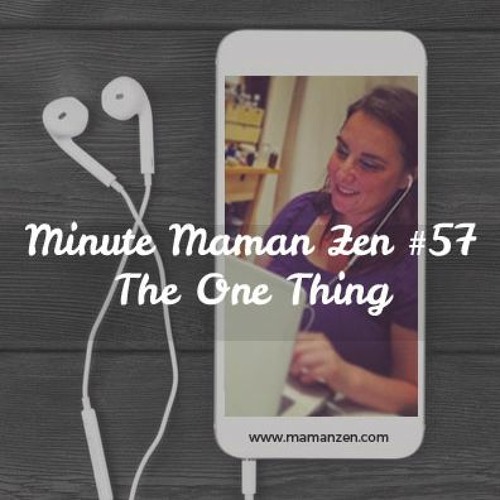 Minute Maman Zen #57 - The One Thing