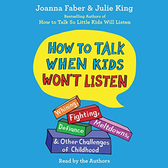 free EBOOK 📍 How to Talk When Kids Won't Listen: Whining, Fighting, Meltdowns, Defia