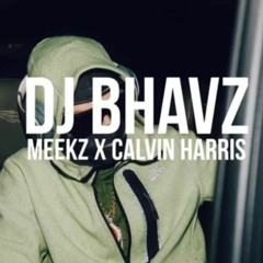 Meekz x Calvin Harris (Remix) | DJ Bhavz