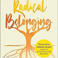 [Book] PDF Download Radical Belonging: How to Survive and Thrive in an Unjust World (While Tran