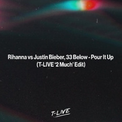 Rihanna vs Justin Bieber, 33 Below - Pour It Up (T-LIVE '2 Much' Edit)
