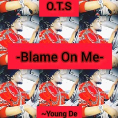 (O.T.S) Young De - Blame On Me