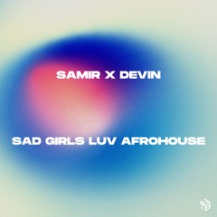 Sad Girls Luv Afrohouse - Devin ft. Samir