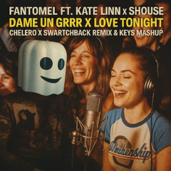 Fantomel Ft. Kate Linn X Shouse - Dame Un Grrr X Love Tonight (Chelero X Swartchback Remix & KEYS MASHUP)