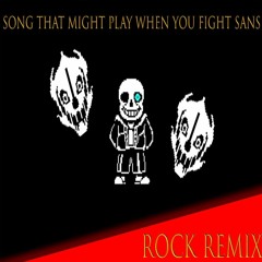 Song That Might Play When You Fight Sans (ROCK REMIX)