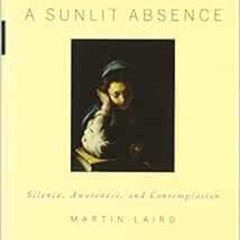 FREE EPUB 💕 A Sunlit Absence: Silence, Awareness, and Contemplation by Martin Laird