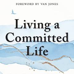 [Access] EBOOK 📮 Living a Committed Life: Finding Freedom and Fulfillment in a Purpo