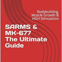 Read KINDLE 💔 Sarms & MK-677 The Ultimate Guide: Bodybuilding, Muscle Growth & HGH S