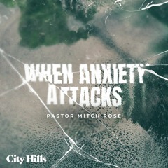When Anxiety Attacks | Week 4 | Pastor Mitch Rose