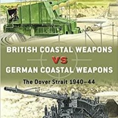 [Download PDF] British Coastal Weapons vs German Coastal Weapons: The Dover Strait 1940?44 (Duel, 12