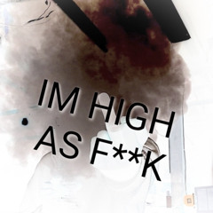 Im High As F**k