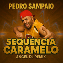 Pedro Sampaio (voice FILTERED )- SEQUÊNCIA CARAMELO (Angel Dj Remix) - DOWNLOAD