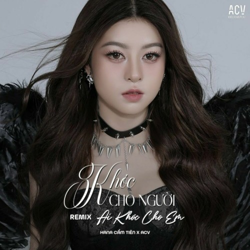 Khóc Cho Người Ai Khóc Cho Em (Acv Remix) - Hana Cẩm Tiên, ACV