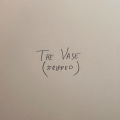 The Vase (Stripped)