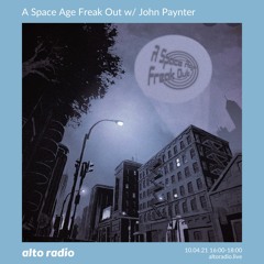 Alto Radio - A Space Age Freak Out with John Paynter 10.04.21