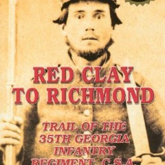 Access EPUB KINDLE PDF EBOOK Red Clay to Richmond: Trail of the 35th Georgie Infantry Regiment, C.S.