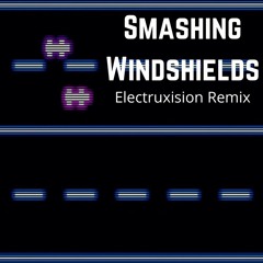 Smashing Windshields (Electruxision Remix)