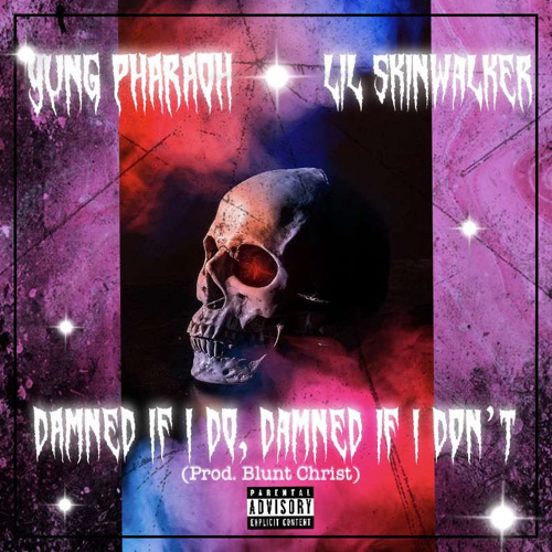 Yung Pharaoh- DAMNED IF I DO, DAMNED IF I DONT ft. LIL SKINWALKER (Prod. Blunt Christ)