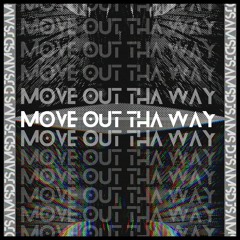 MOVE OUT THA WAY