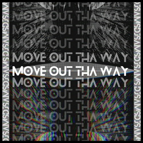 MOVE OUT THA WAY
