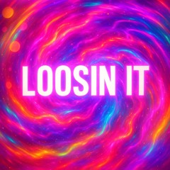 LOOSIN IT