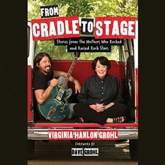 [View] [KINDLE PDF EBOOK EPUB] From Cradle to Stage: Stories from the Mothers Who Rocked and Raised