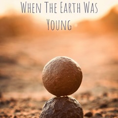When The Earth Was Young