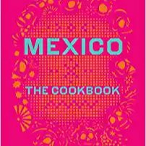 EBOOK Mexico, The Cookbook: The Cookbook #KINDLE$