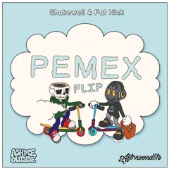 Shakewell & Fat Nick - Pemex (ash me outside & aftrnoondlite flip)