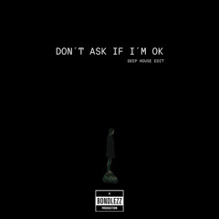 DON´T ASK IF I´M OK (deep house edit)