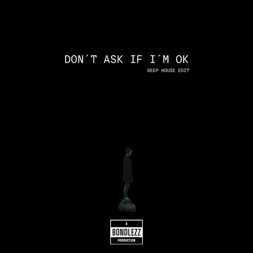 DON´T ASK IF I´M OK (deep house edit)