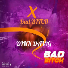 Bad Bitch ~Dink Dawg