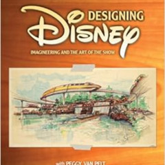 [GET] EBOOK 💓 Designing Disney: Imagineering and the Art of the Show (A Walt Disney