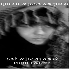 Queer Nigga Anthem ,prod by twizzy<3