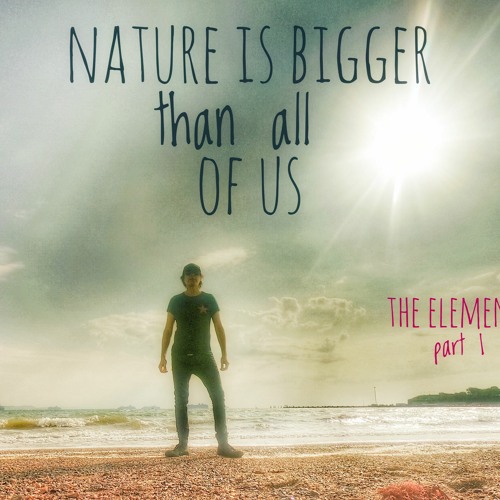Nature Is Bigger Than All Of Us [watch the music video on you-tube]