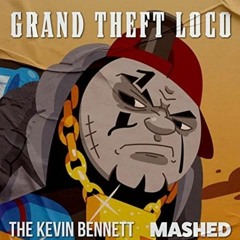 GRAND THEFT LOCO | THE KEVIN BENNETT x MASHED [TOMMY 2TRAINZ]