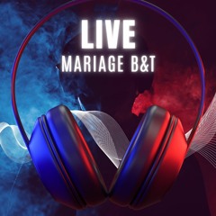 LIVE MARIAGE B&T - 25 JUILLET 2022
