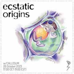 Ecstatic Origins w/ Callosum 26.10.23