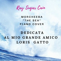 Morcheeba - The Sea | Cover per pianoforte, dedicata al mio grande amico LORIS GATTO