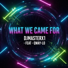 DJMASTERX1 - WHAT WE CAME FOR (FEAT. QWAY LO)
